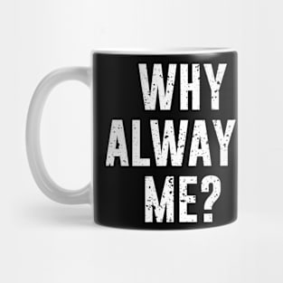 Why always me? Mug